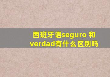 西班牙语seguro 和verdad有什么区别吗